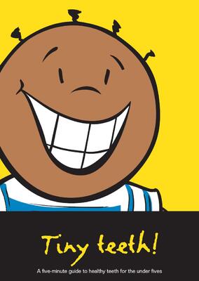 Tiny teeth - a short guide to healthy teeth for the under fives